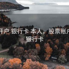 股票开户 银行卡 本人，股票账户开户银行卡