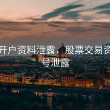 股票开户资料泄露，股票交易资金帐号泄露