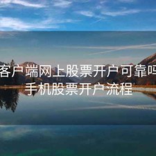 手机客户端网上股票开户可靠吗，用手机股票开户流程