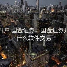 股票开户 国金证券，国金证券开户用什么软件交易