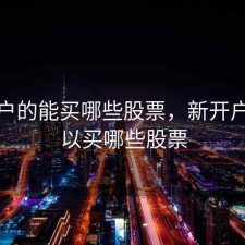 新开户的能买哪些股票，新开户的可以买哪些股票