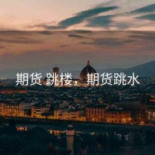 期货 跳楼，期货跳水