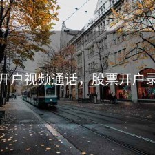 股票开户视频通话，股票开户录视频