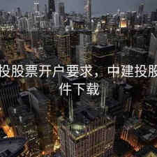 中建投股票开户要求，中建投股票软件下载