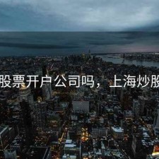 上海股票开户公司吗，上海炒股开户