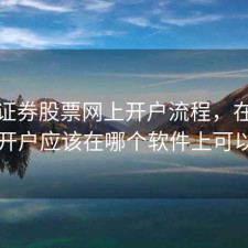 海通证券股票网上开户流程，在海通证券开户应该在哪个软件上可以交易