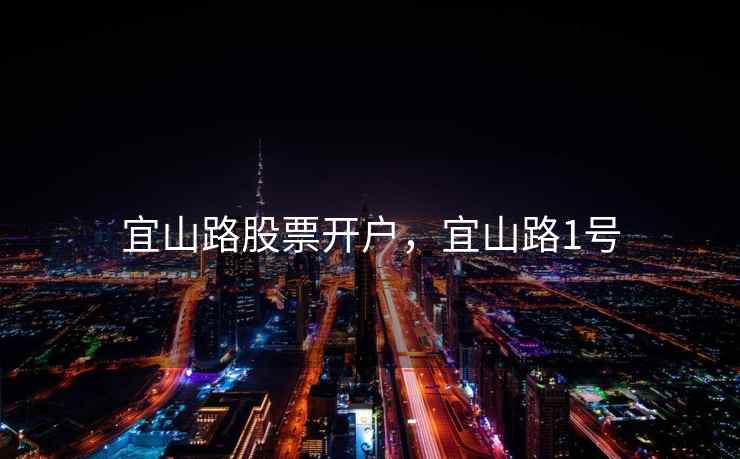 宜山路股票开户,宜山路1号 第2张 宜山路股票开户,宜山路1号 第2张