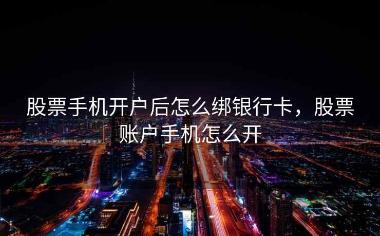 股票手机开户后怎么绑银行卡，股票账户手机怎么开  第2张