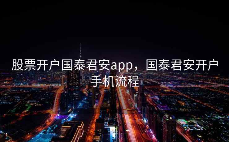 股票开户国泰君安app，国泰君安开户手机流程  第2张