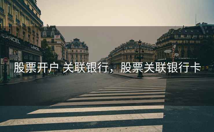 股票开户 关联银行，股票关联银行卡  第2张